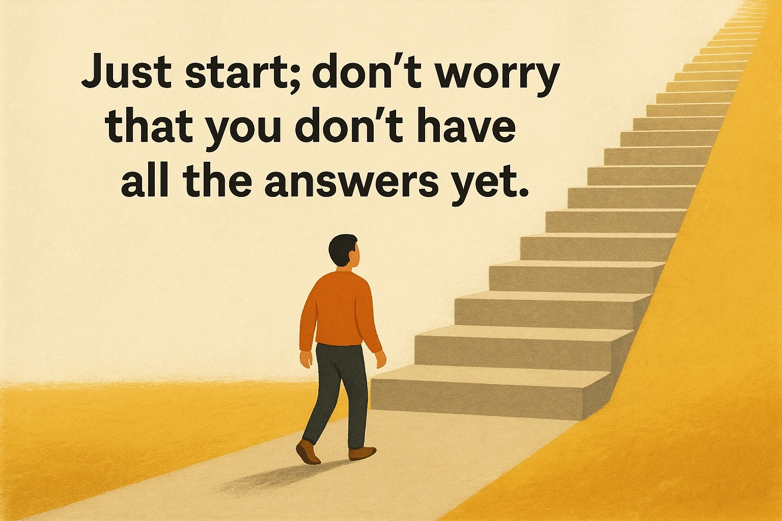 Just start; don't worry that you don't have all the answers yet