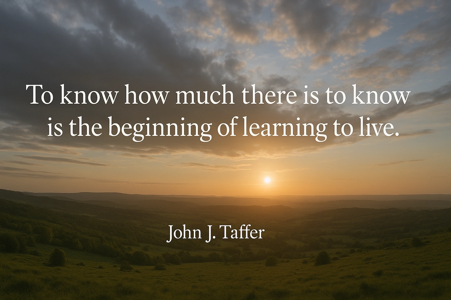 To know how much there is to know is the beginning of learning to live.